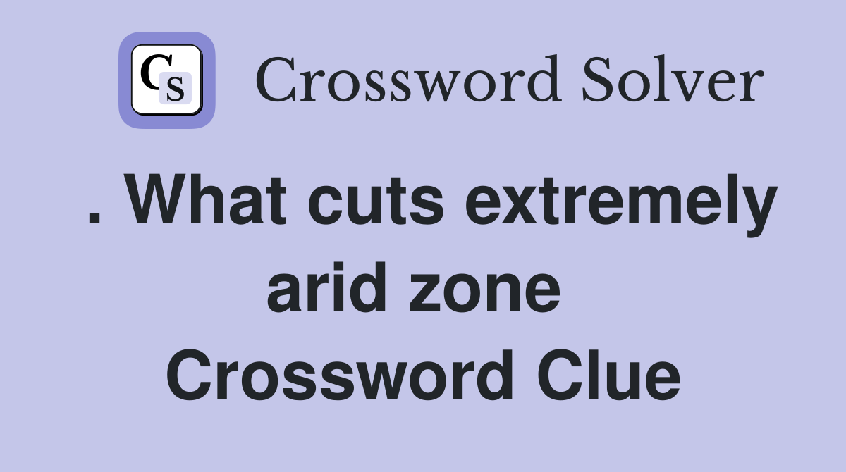. What cuts extremely arid zone  Crossword Clue