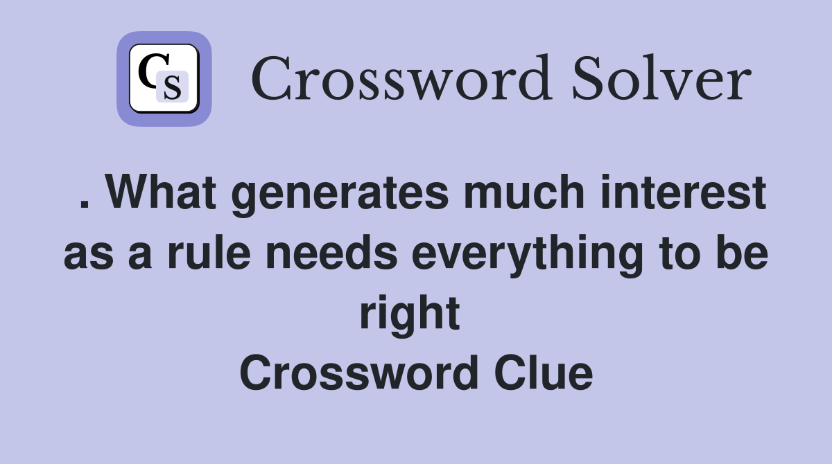 . What generates much interest as a rule needs everything to be right  Crossword Clue
