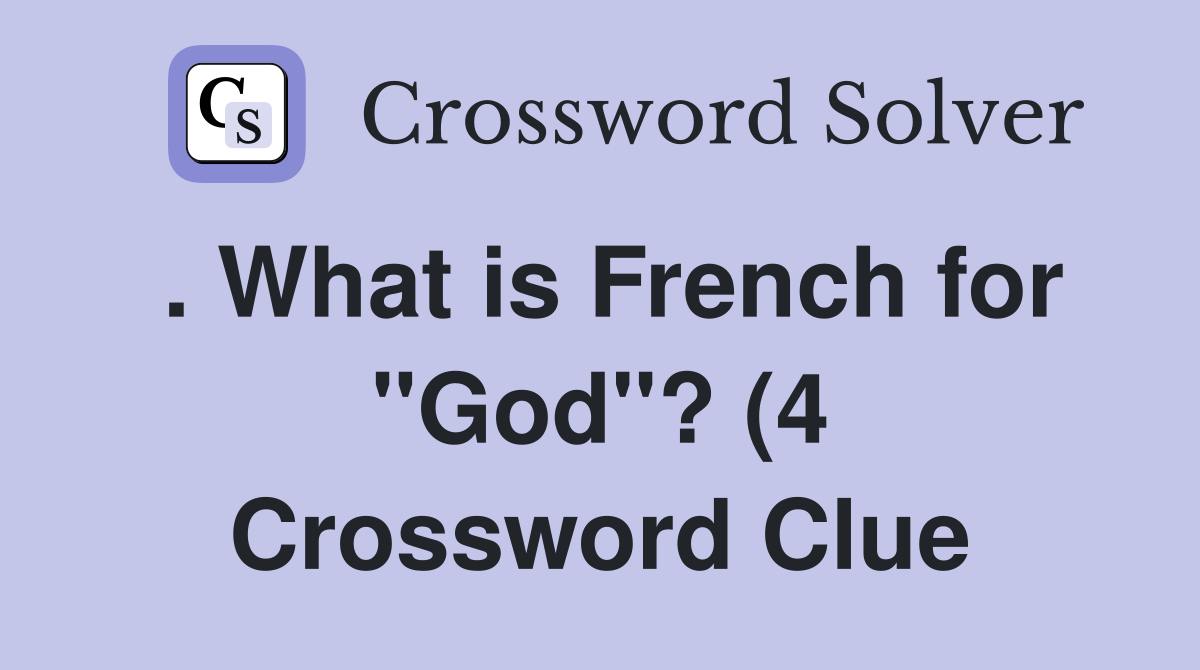 What is French for quot God quot ? (4) Crossword Clue Answers Crossword Solver What is French for quot God quot ? (4) Crossword Clue Answers Crossword Solver