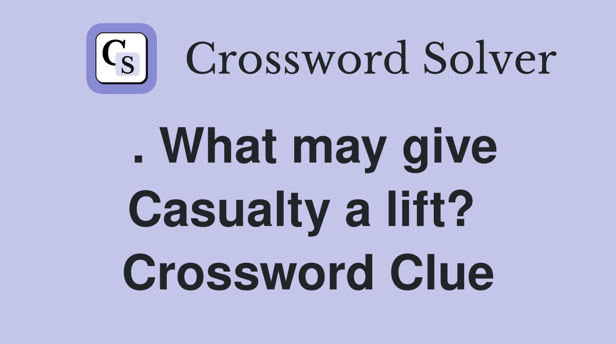 . What may give Casualty a lift?  Crossword Clue