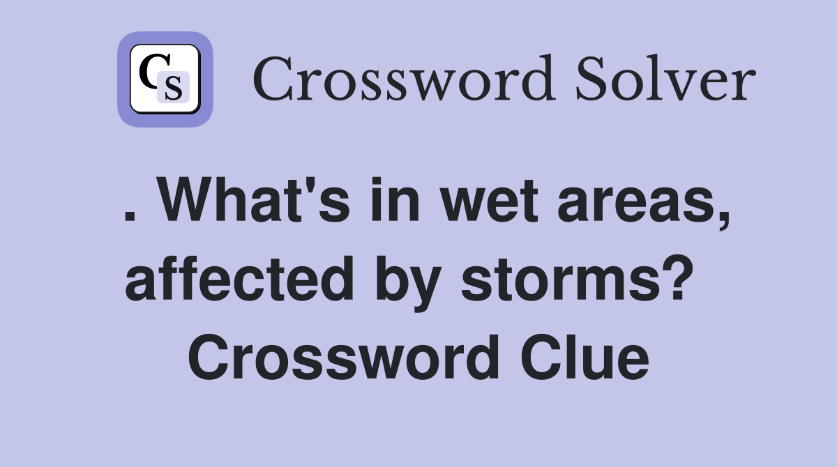 . What's in wet areas, affected by storms?  Crossword Clue