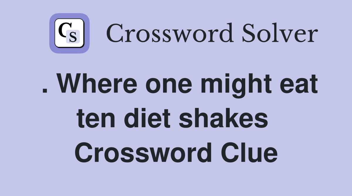 . Where one might eat ten diet shakes  Crossword Clue