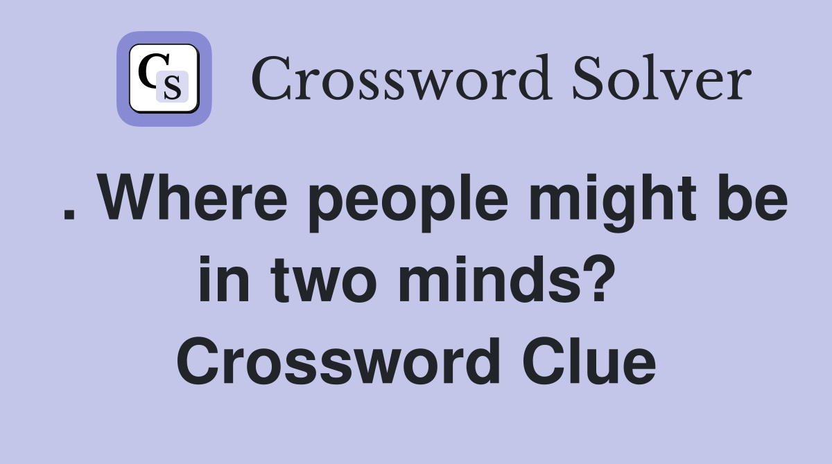 . Where people might be in two minds?  Crossword Clue