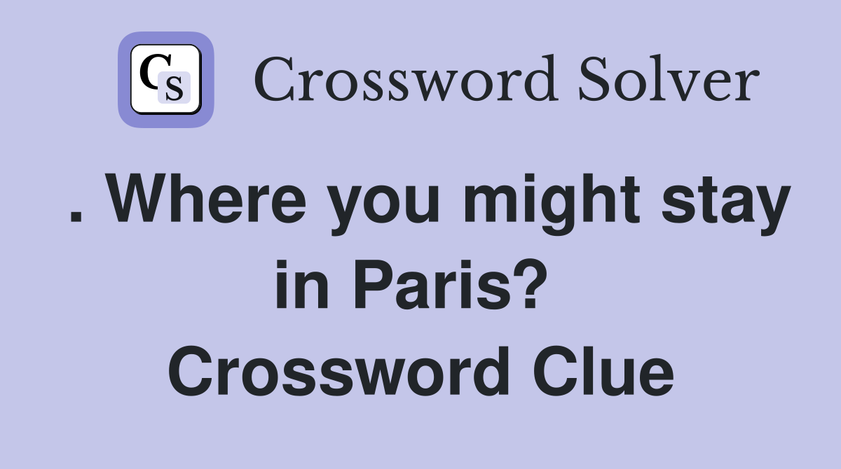 . Where you might stay in Paris?  Crossword Clue