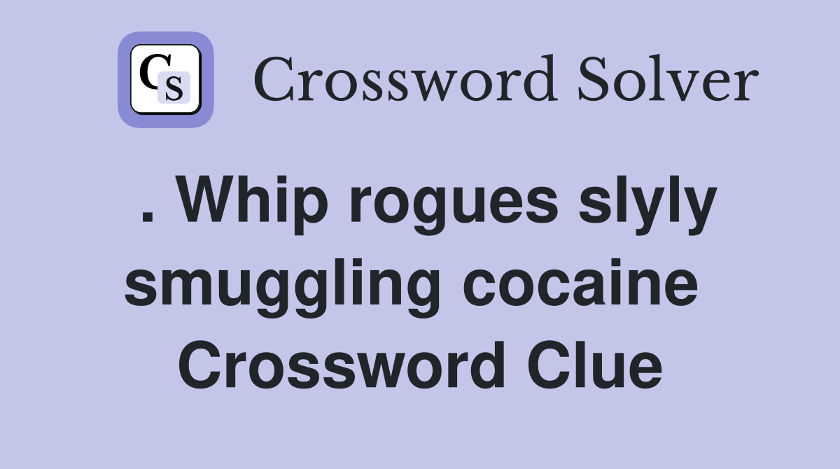 . Whip rogues slyly smuggling cocaine  Crossword Clue