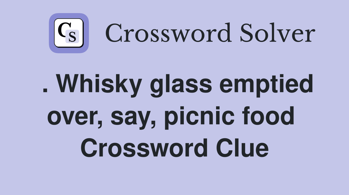 . Whisky glass emptied over, say, picnic food  Crossword Clue