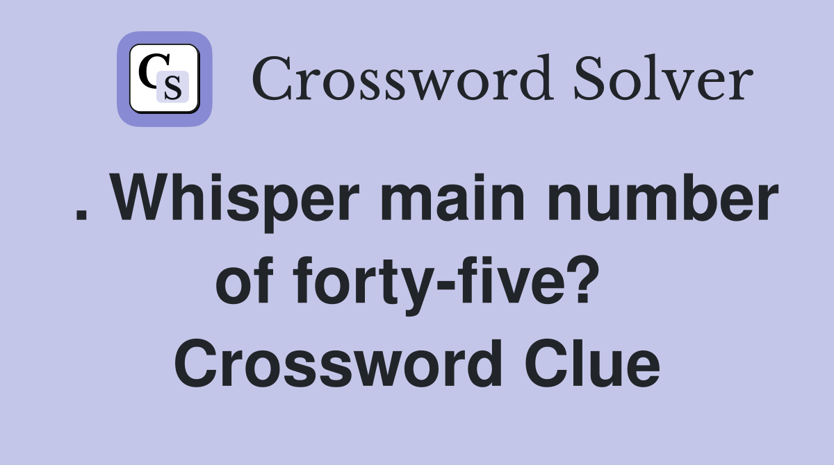 . Whisper main number of forty-five?  Crossword Clue