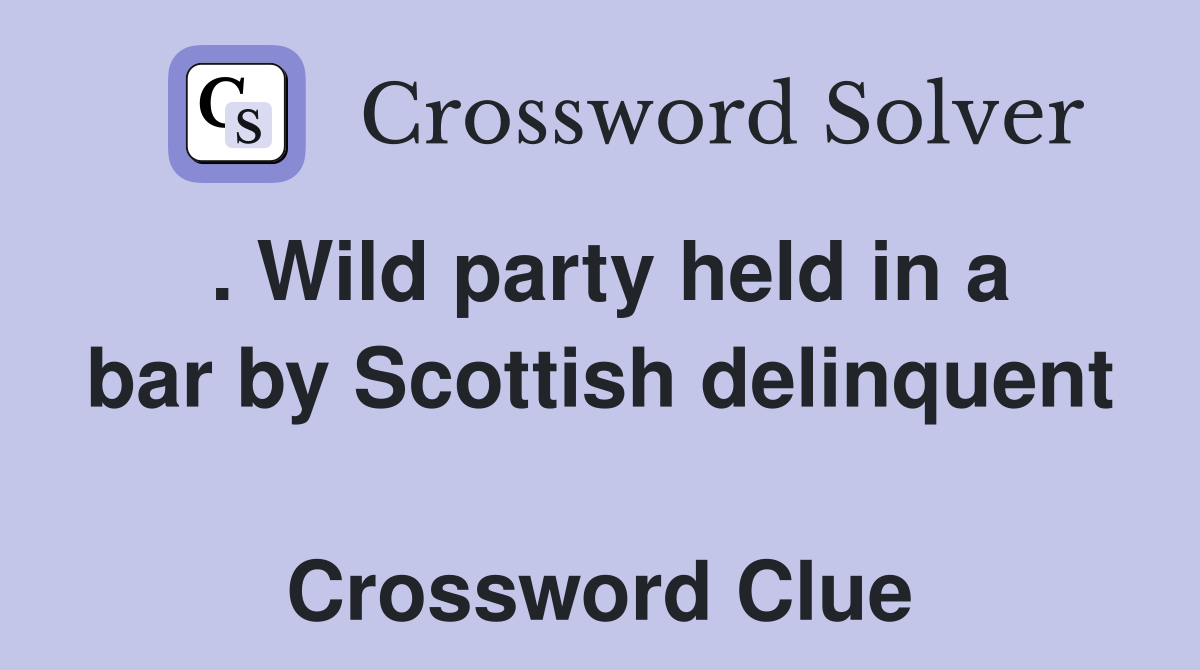 . Wild party held in a bar by Scottish delinquent  Crossword Clue
