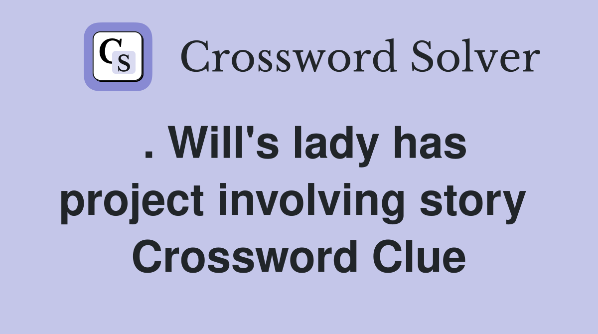. Will's lady has project involving story  Crossword Clue