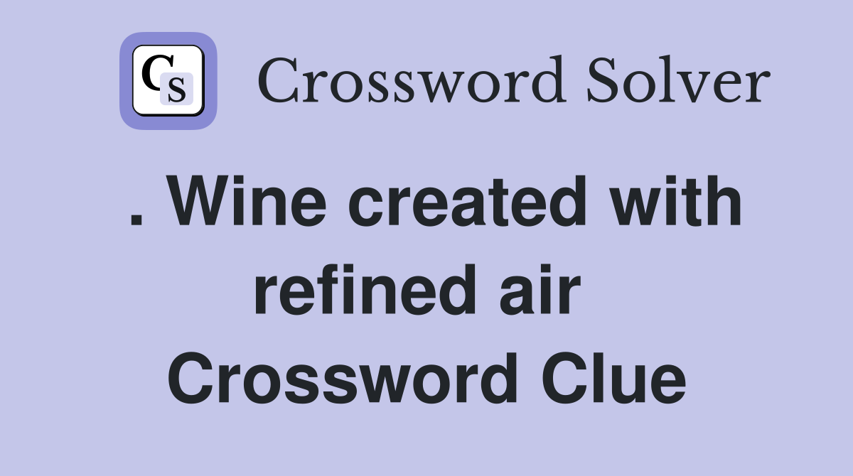 . Wine created with refined air  Crossword Clue