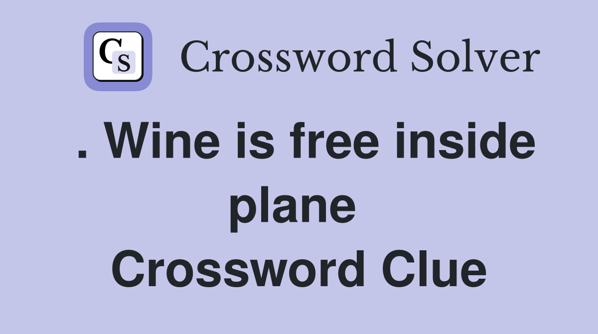 . Wine is free inside plane  Crossword Clue