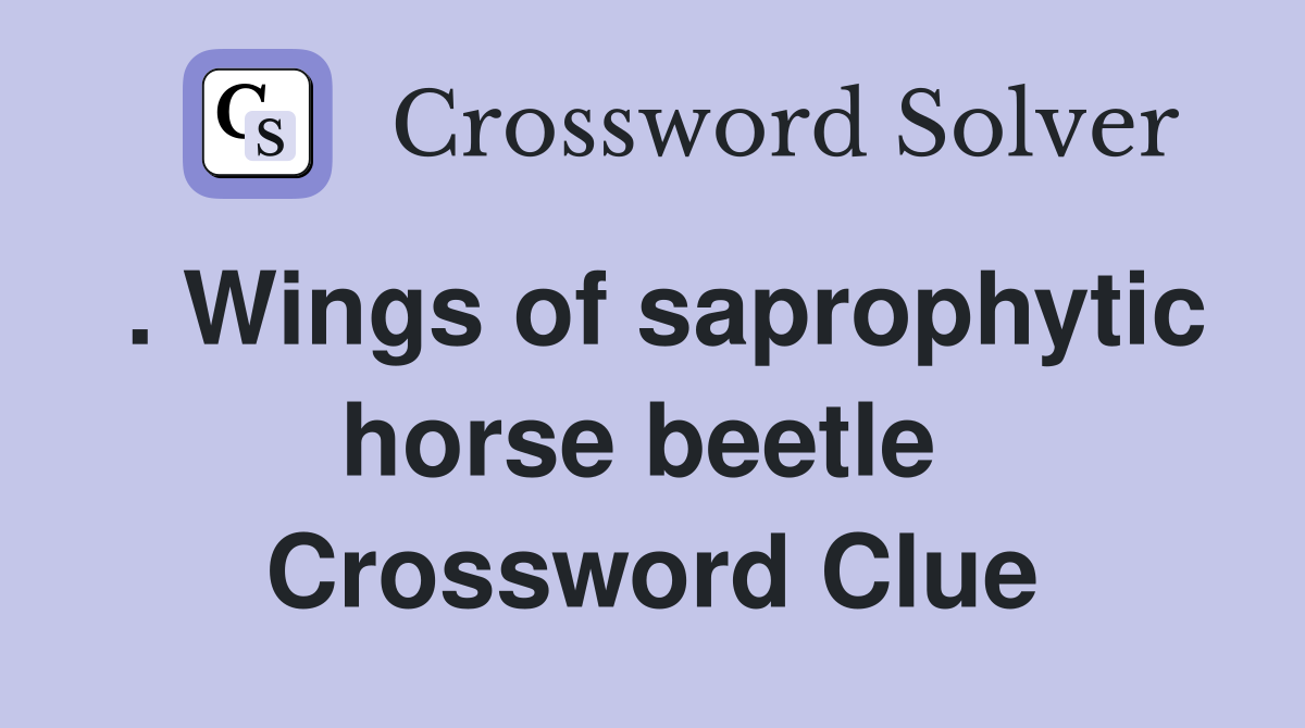 . Wings of saprophytic horse beetle  Crossword Clue