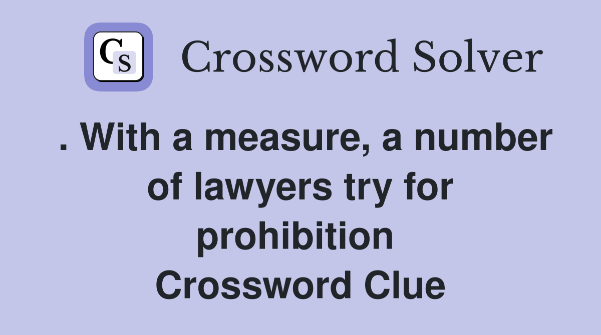 . With a measure, a number of lawyers try for prohibition  Crossword Clue