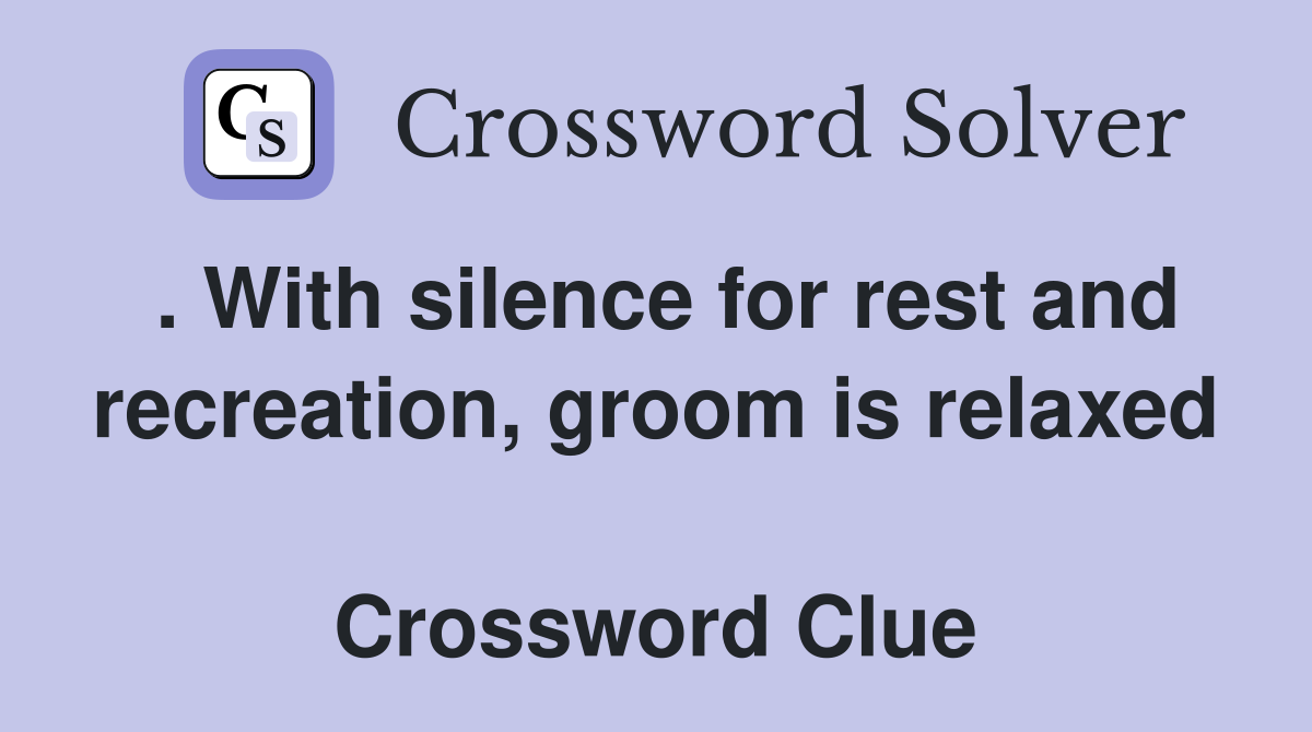 . With silence for rest and recreation, groom is relaxed  Crossword Clue