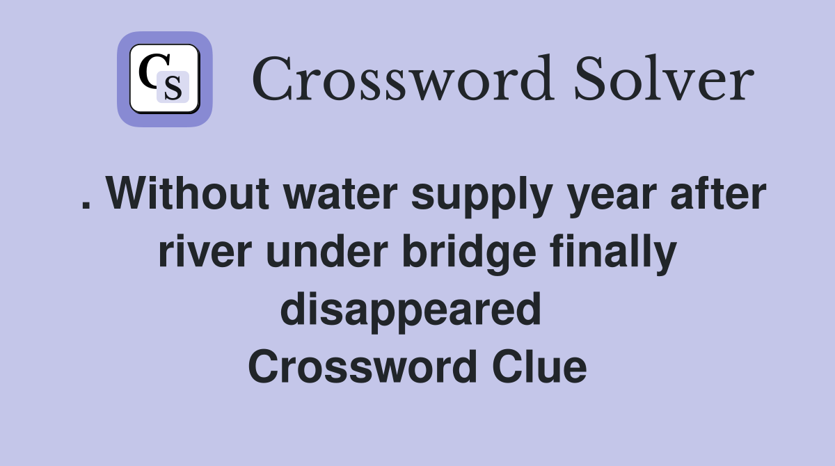 . Without water supply year after river under bridge finally disappeared  Crossword Clue