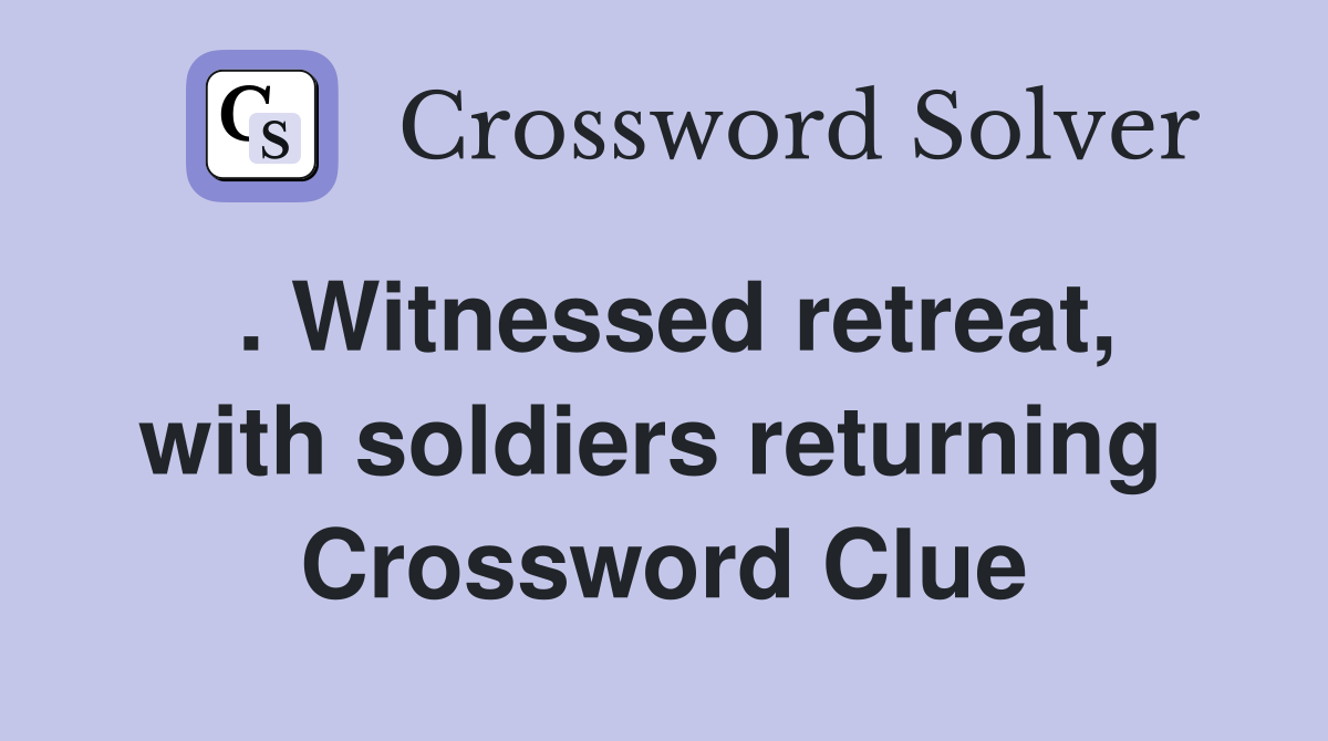 . Witnessed retreat, with soldiers returning  Crossword Clue