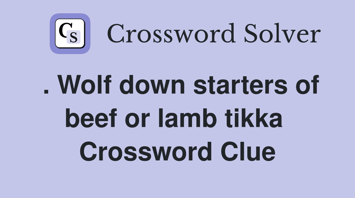 . Wolf down starters of beef or lamb tikka  Crossword Clue