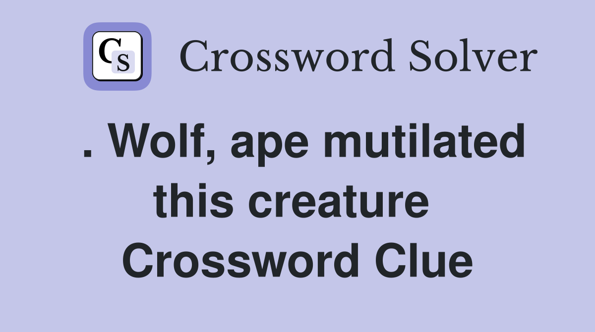 . Wolf, ape mutilated this creature  Crossword Clue