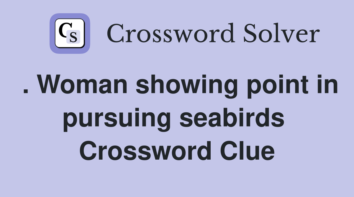 . Woman showing point in pursuing seabirds  Crossword Clue