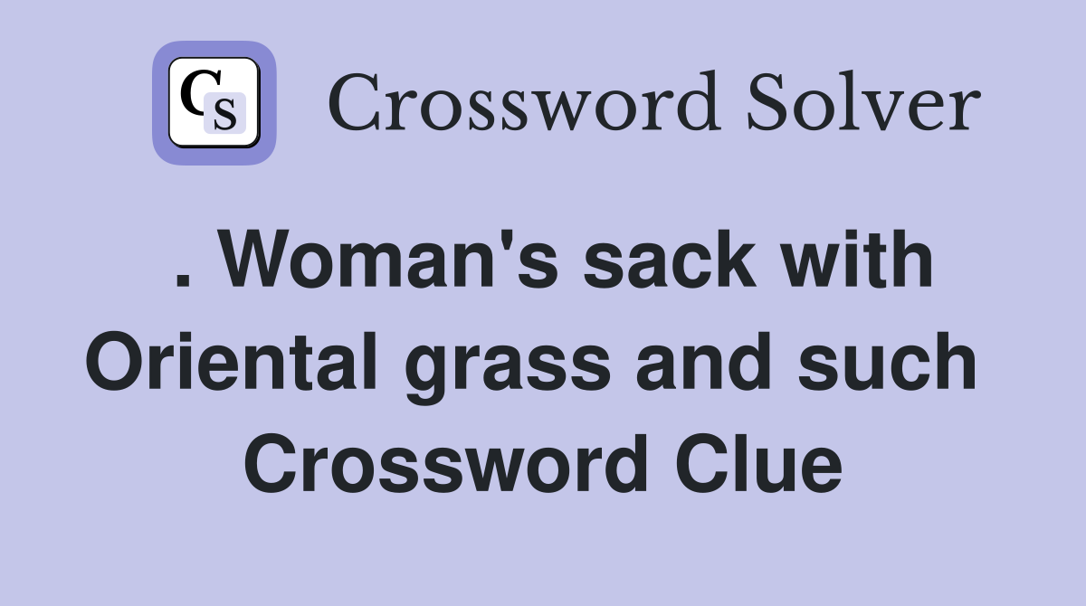 . Woman's sack with Oriental grass and such  Crossword Clue