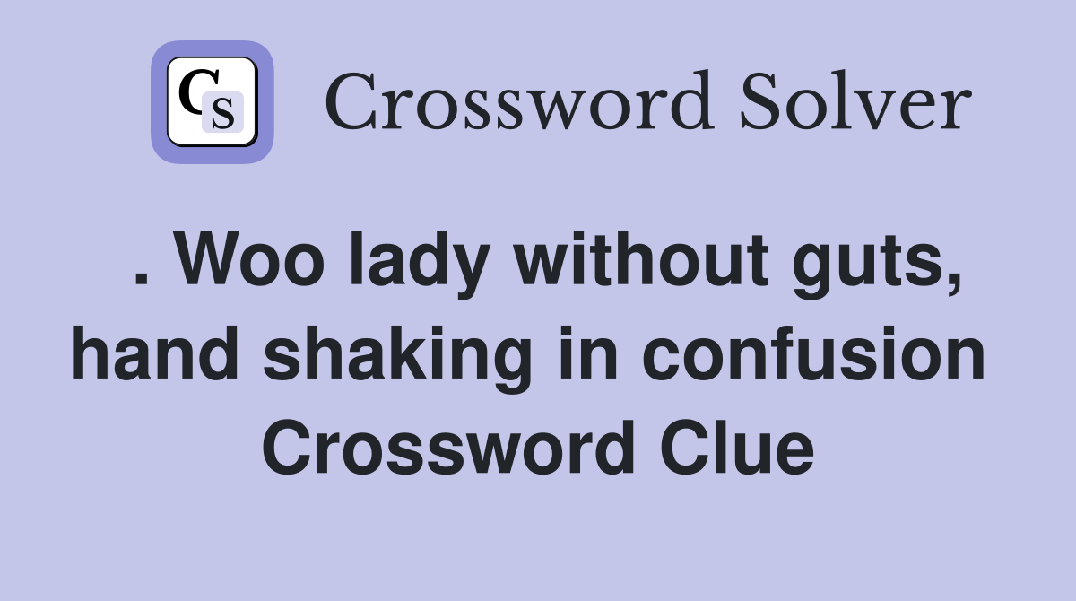 . Woo lady without guts, hand shaking in confusion  Crossword Clue