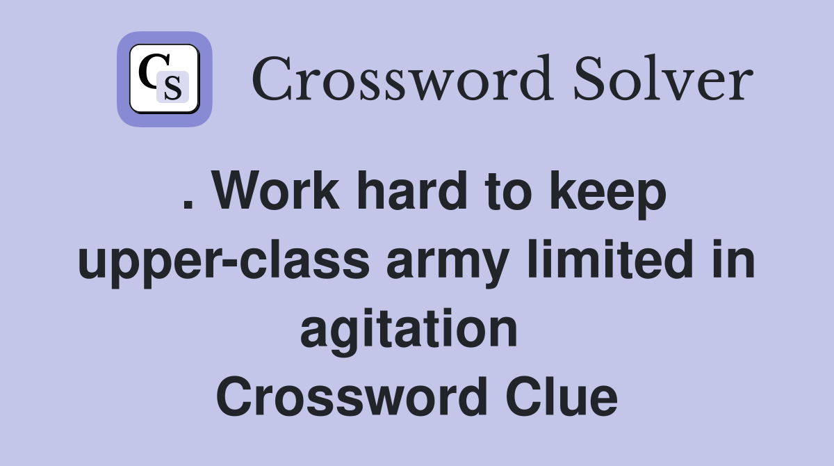 . Work hard to keep upper-class army limited in agitation  Crossword Clue
