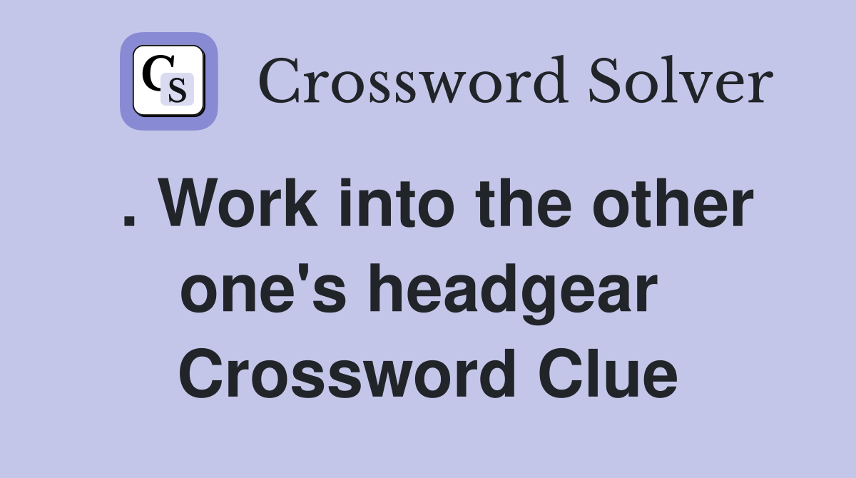 . Work into the other one's headgear  Crossword Clue