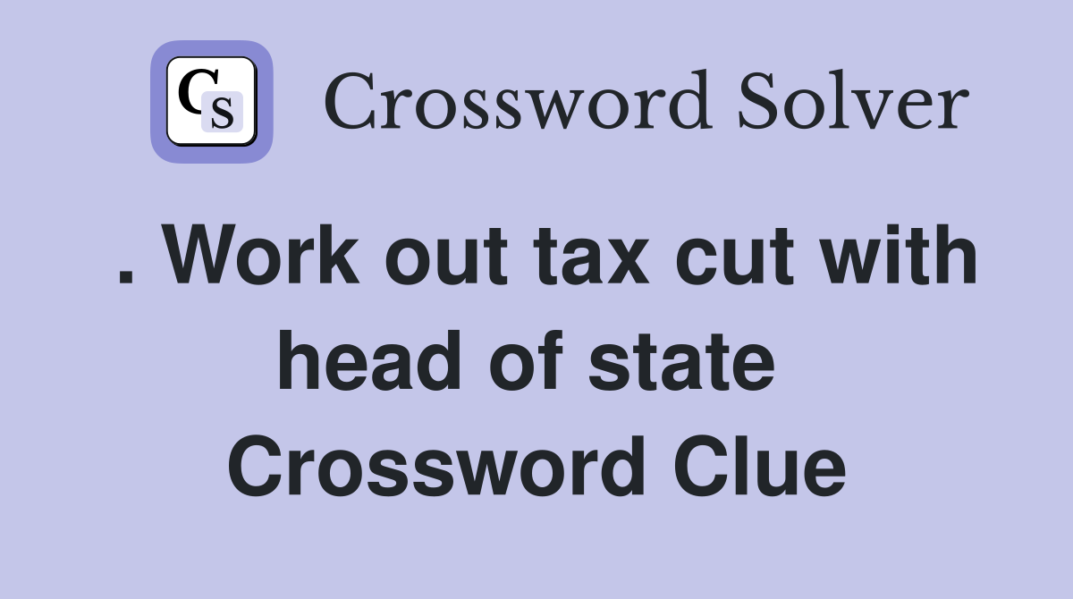 . Work out tax cut with head of state  Crossword Clue