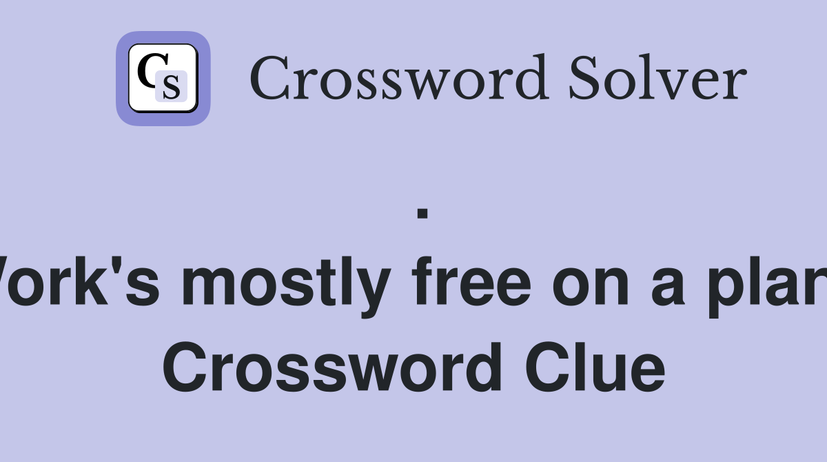 . Work's mostly free on a plant  Crossword Clue
