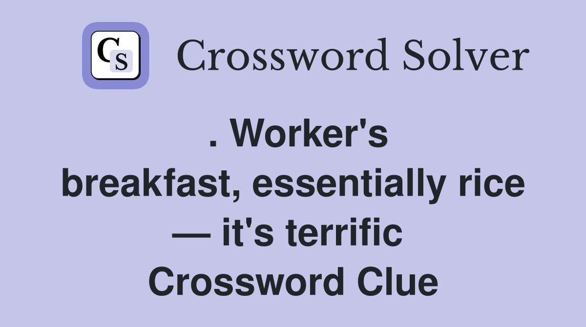 . Worker's breakfast, essentially rice — it's terrific  Crossword Clue