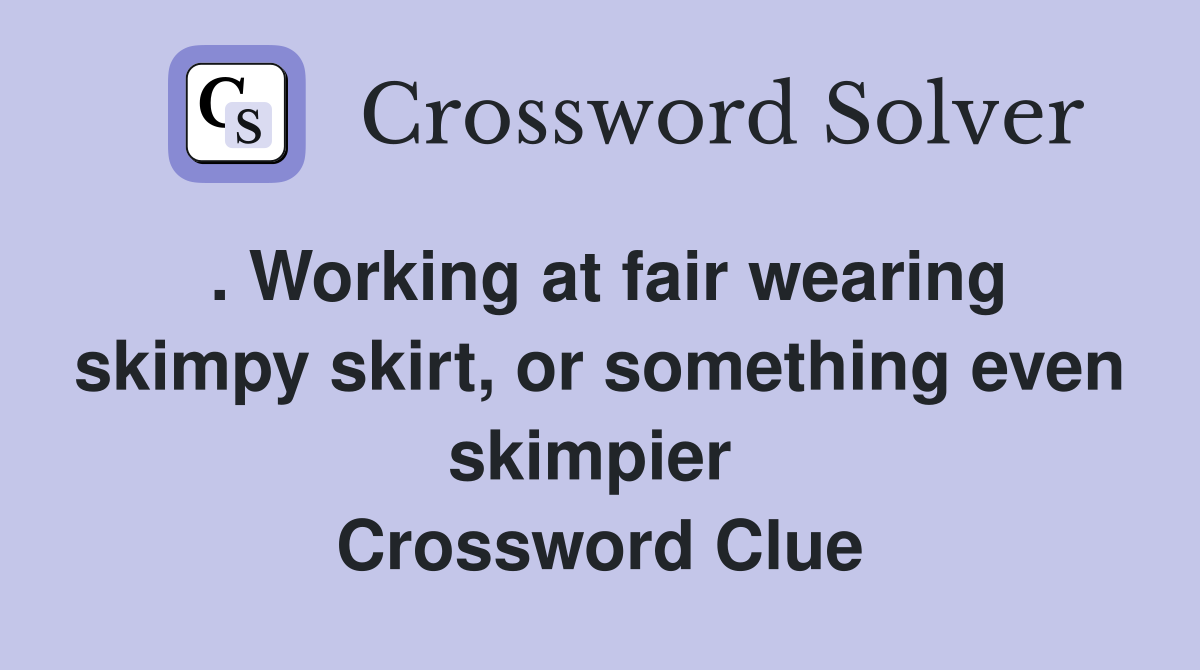 . Working at fair wearing skimpy skirt, or something even skimpier  Crossword Clue