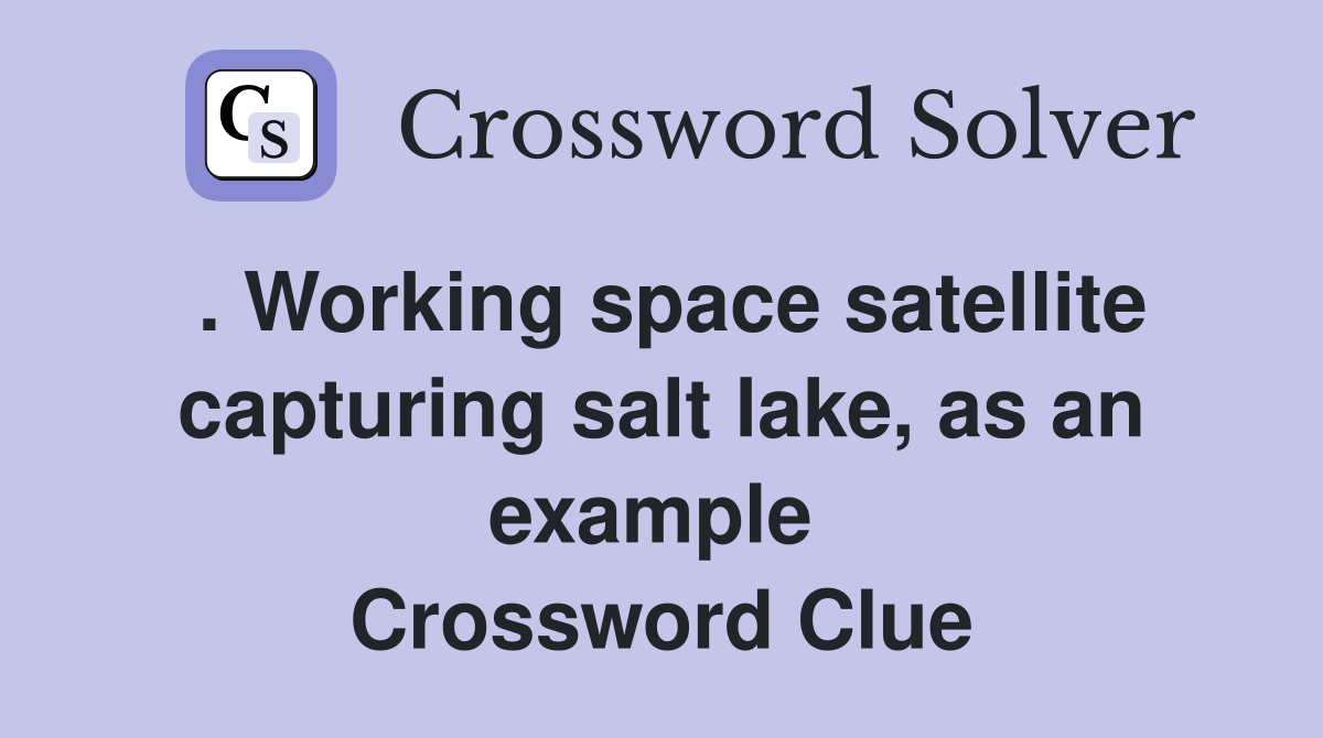. Working space satellite capturing salt lake, as an example  Crossword Clue
