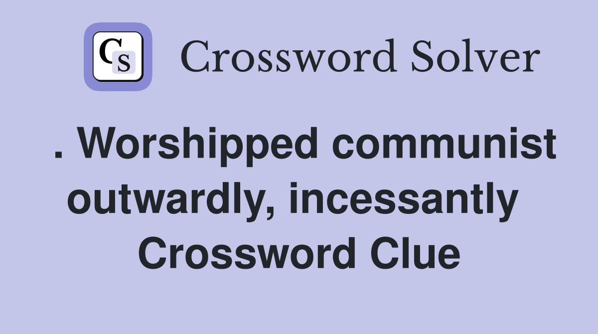 . Worshipped communist outwardly, incessantly  Crossword Clue