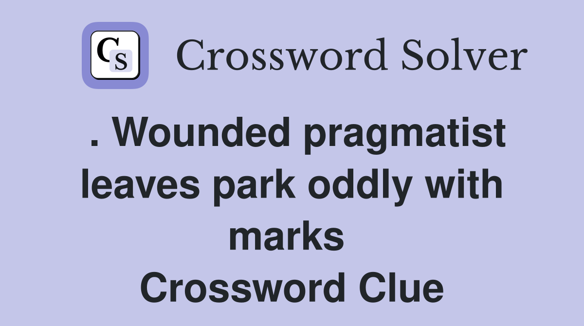 . Wounded pragmatist leaves park oddly with marks  Crossword Clue