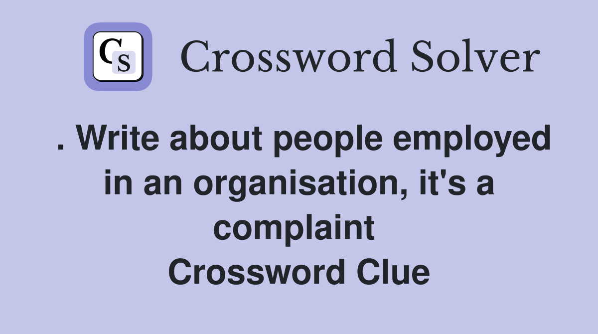 . Write about people employed in an organisation, it's a complaint  Crossword Clue