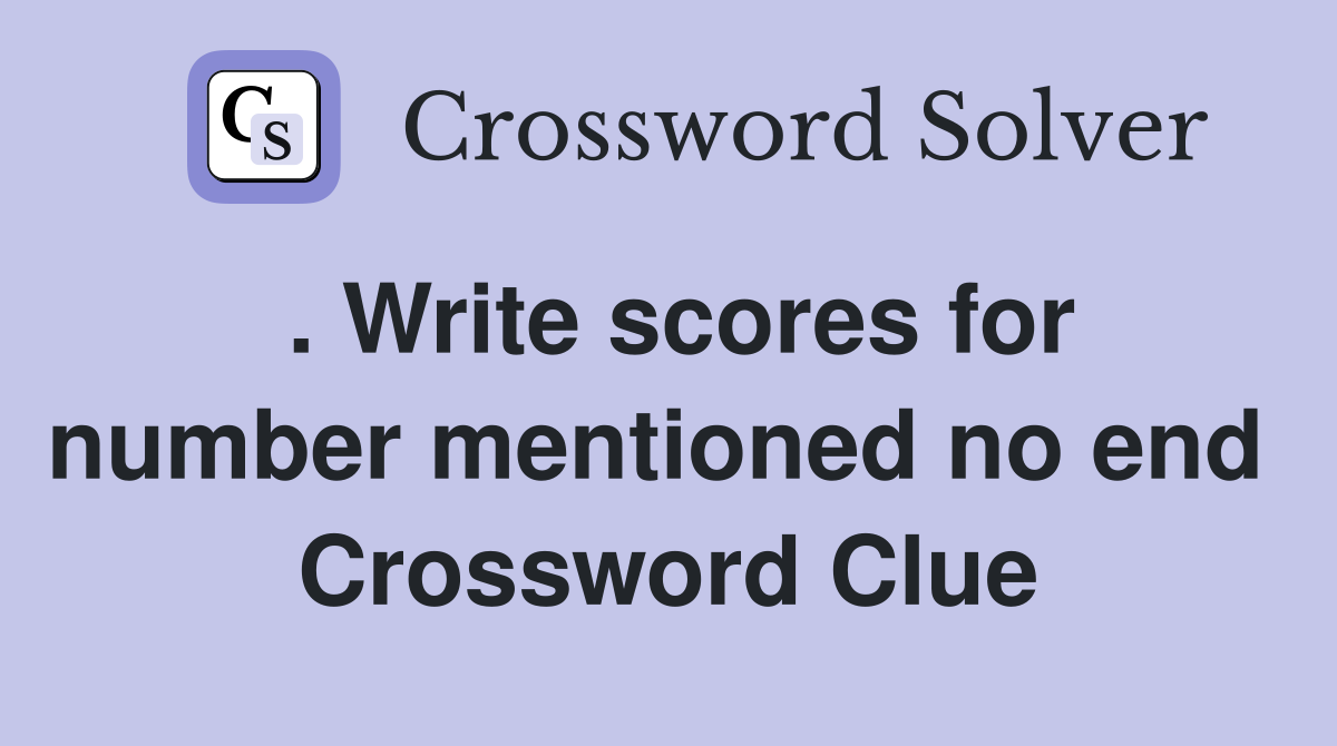 . Write scores for number mentioned no end  Crossword Clue
