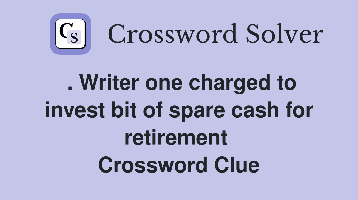 . Writer one charged to invest bit of spare cash for retirement  Crossword Clue