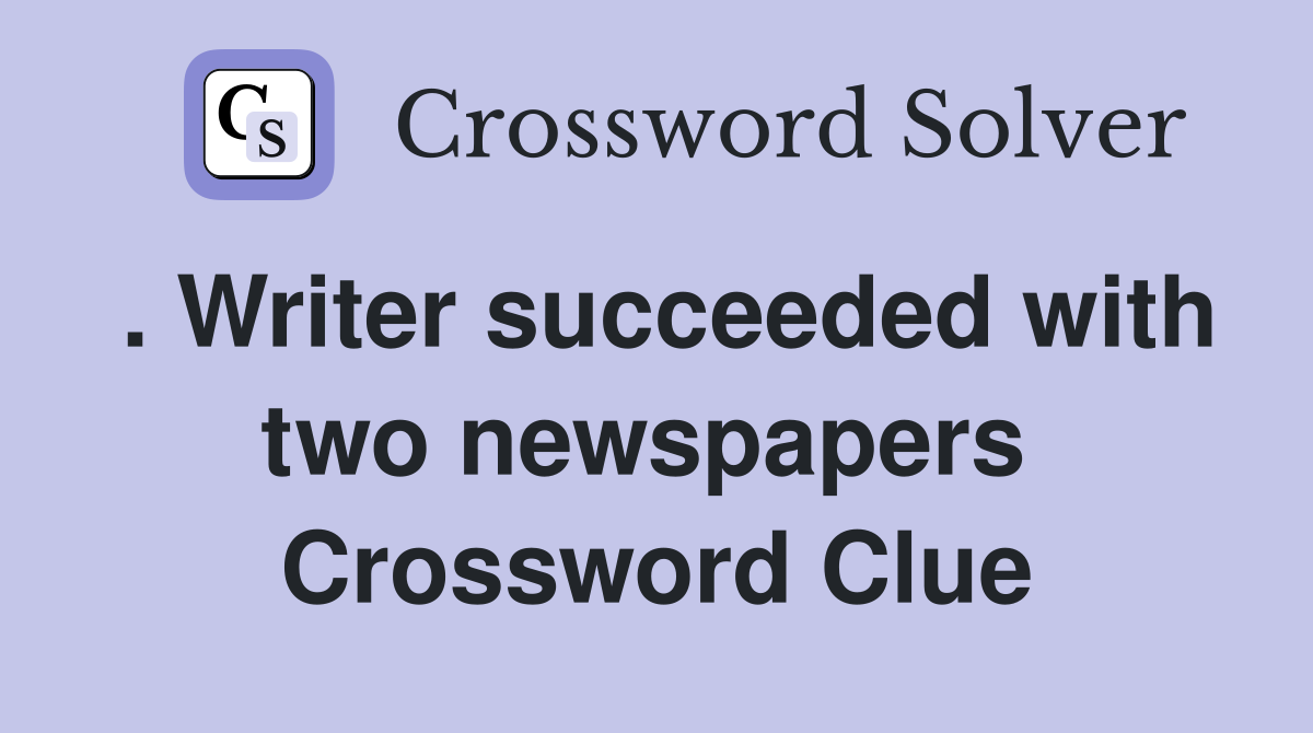 . Writer succeeded with two newspapers  Crossword Clue