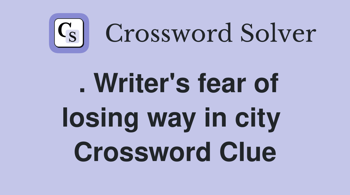 . Writer's fear of losing way in city  Crossword Clue