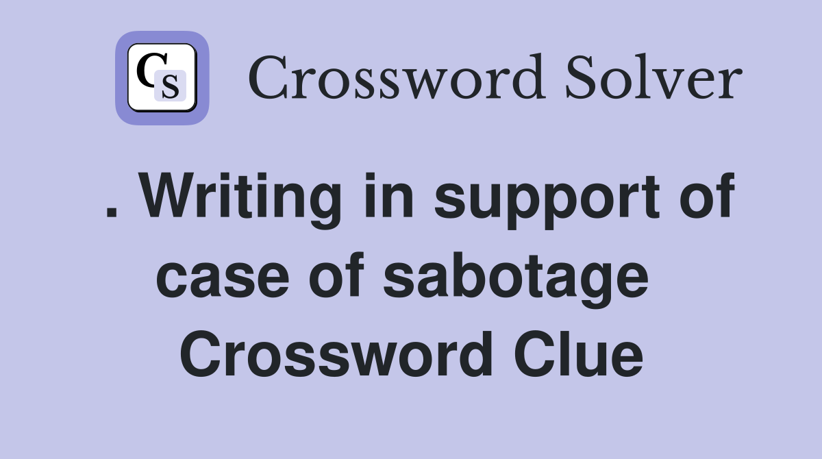 . Writing in support of case of sabotage  Crossword Clue