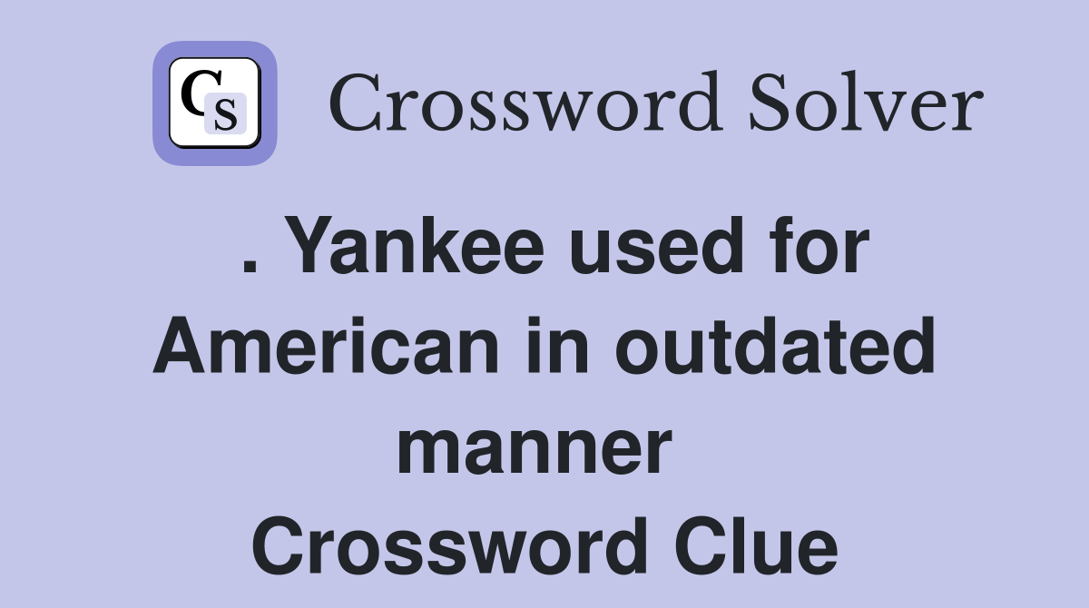 . Yankee used for American in outdated manner  Crossword Clue
