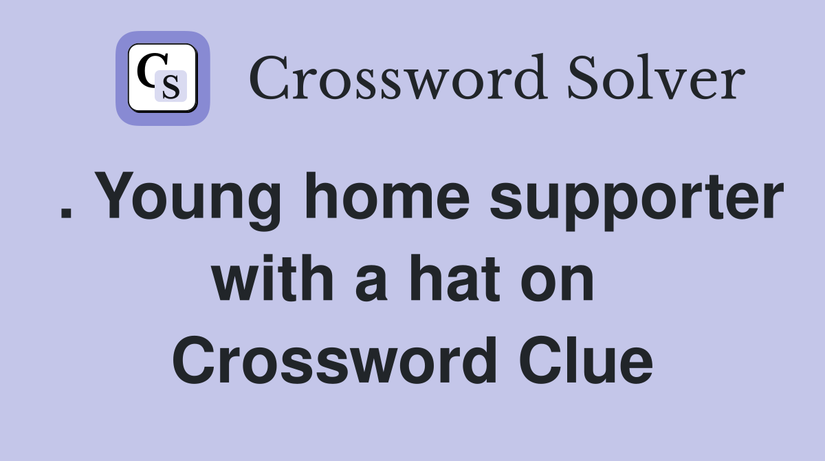 . Young home supporter with a hat on  Crossword Clue