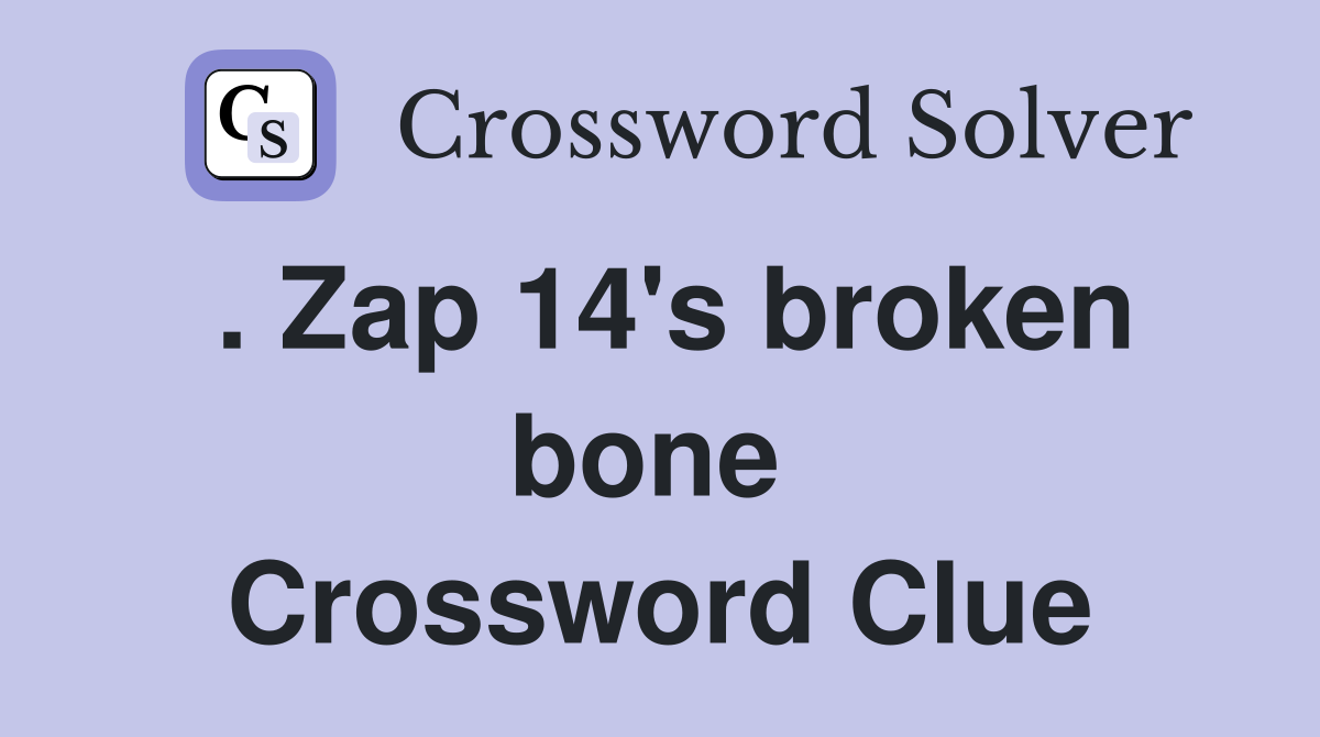 . Zap 14's broken bone  Crossword Clue