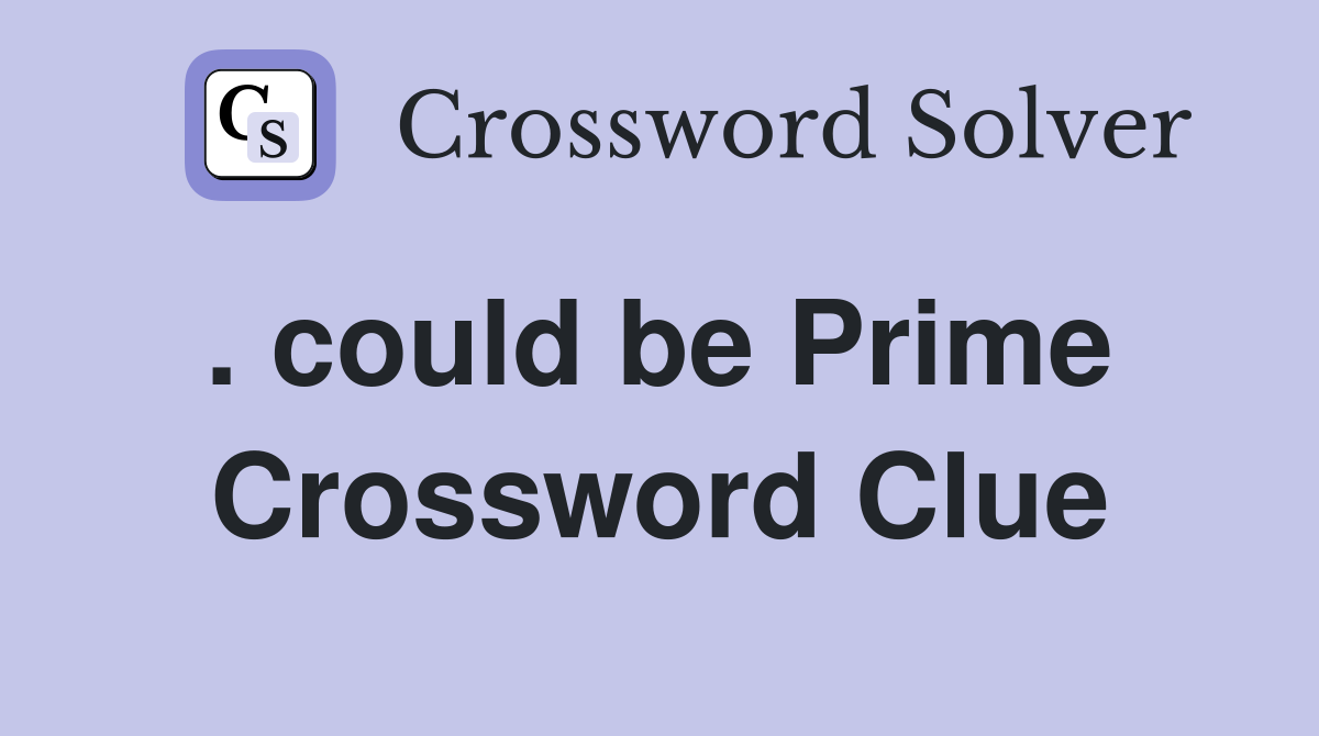. could be Prime  Crossword Clue