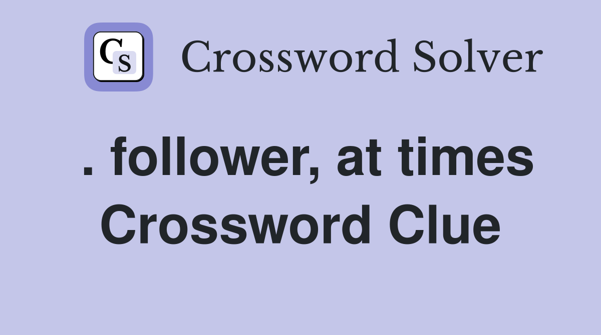 . follower, at times Crossword Clue