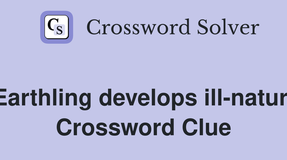 . Earthling develops ill-nature  Crossword Clue