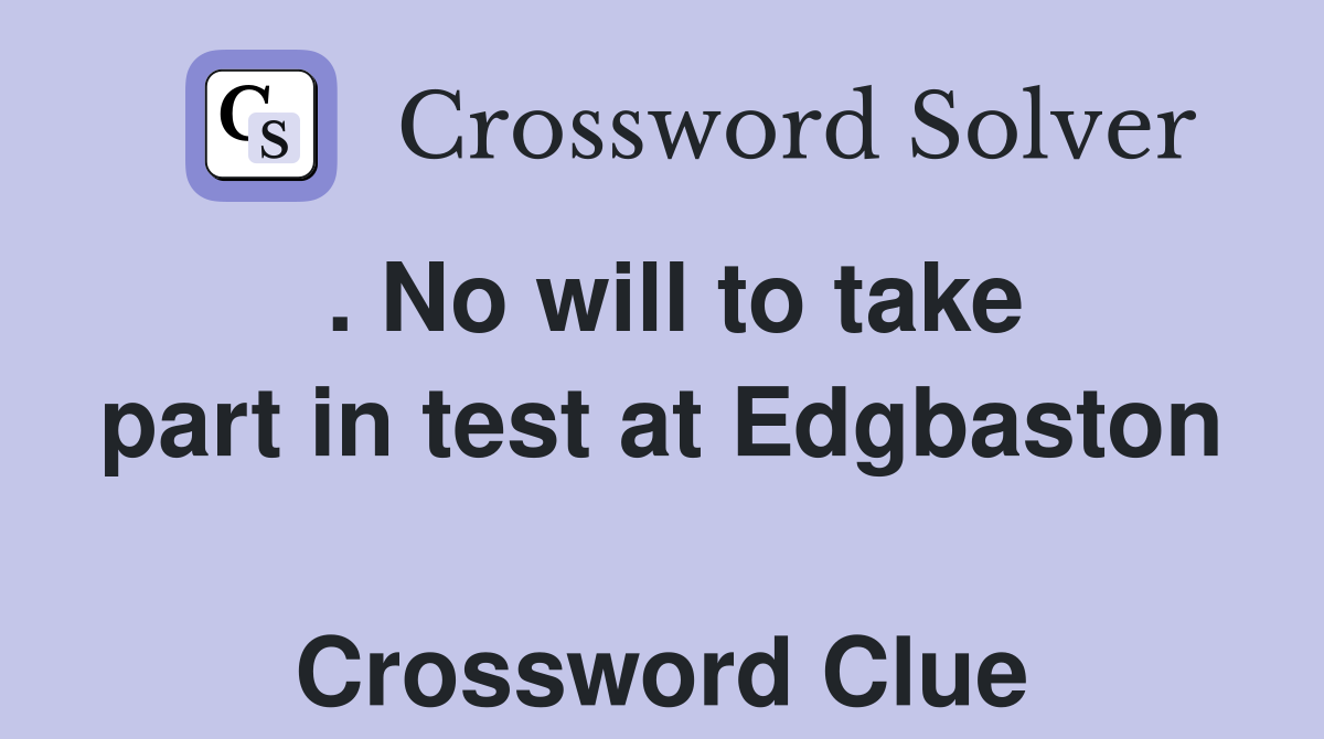 . No will to take part in test at Edgbaston  Crossword Clue