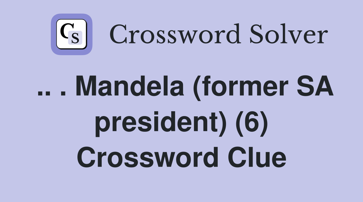 .. . Mandela (former SA president) (6) Crossword Clue