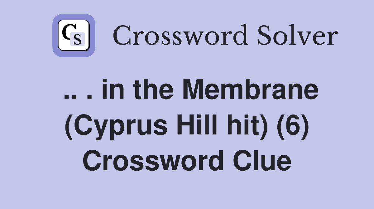 .. . in the Membrane (Cyprus Hill hit) (6) Crossword Clue