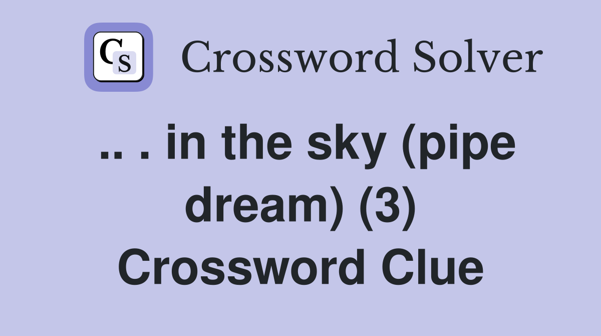.. . in the sky (pipe dream) (3) Crossword Clue